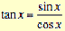 Tan x equals sin x divided by cos x.