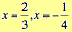 x equals two thirds or x equals negative one quarter.